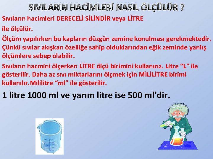 SIVILARIN HACİMLERİ NASIL ÖLÇÜLÜR ? Sıvıların hacimleri DERECELİ SİLİNDİR veya LİTRE ile ölçülür. Ölçüm