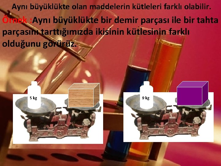 Aynı büyüklükte olan maddelerin kütleleri farklı olabilir. Örnek : Aynı büyüklükte bir demir parçası Aynı büyüklükte olan maddelerin kütleleri farklı olabilir. Örnek : Aynı büyüklükte bir demir parçası
