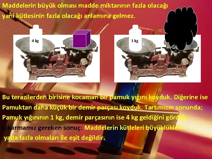 Maddelerin büyük olması madde miktarının fazla olacağı yani kütlesinin fazla olacağı anlamına gelmez. 4