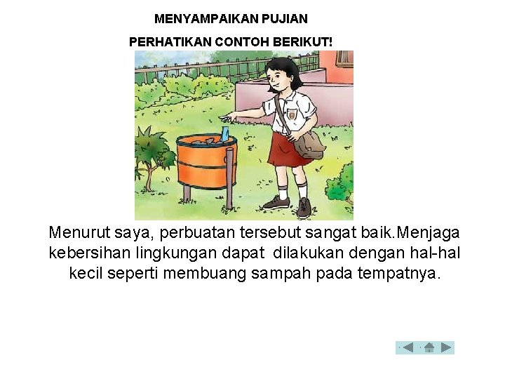 MENYAMPAIKAN PUJIAN PERHATIKAN CONTOH BERIKUT! Menurut saya, perbuatan tersebut sangat baik. Menjaga kebersihan lingkungan