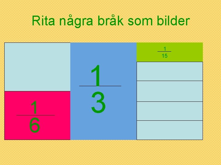 Rita några bråk som bilder 1 15 1 6 1 3 