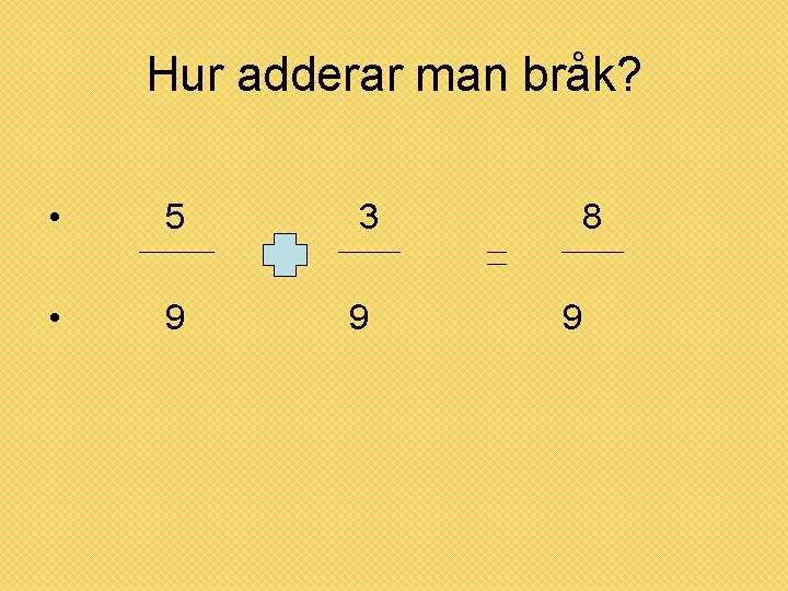 Hur adderar man bråk? • 5 3 • 9 9 8 9 