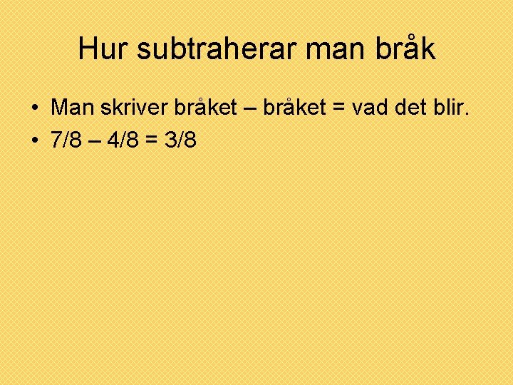 Hur subtraherar man bråk • Man skriver bråket – bråket = vad det blir.