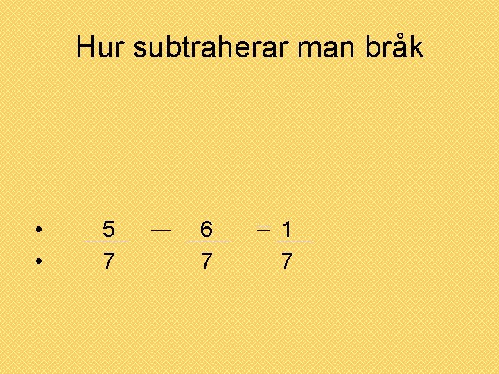 Hur subtraherar man bråk • • 5 7 6 7 1 7 