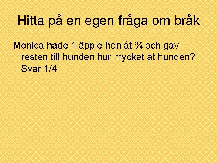 Hitta på en egen fråga om bråk Monica hade 1 äpple hon åt ¾