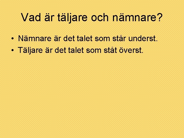 Vad är täljare och nämnare? • Nämnare är det talet som står underst. •