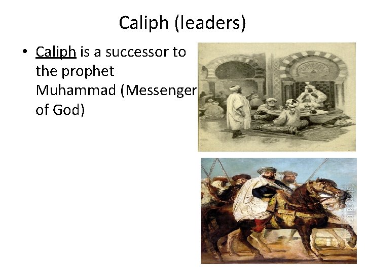 Caliph (leaders) • Caliph is a successor to the prophet Muhammad (Messenger of God)