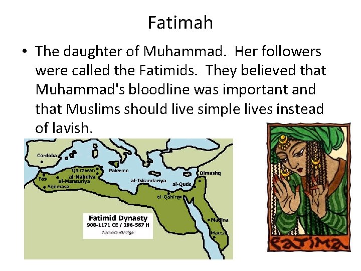 Fatimah • The daughter of Muhammad. Her followers were called the Fatimids. They believed