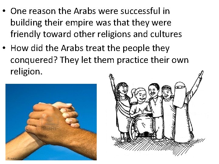  • One reason the Arabs were successful in building their empire was that