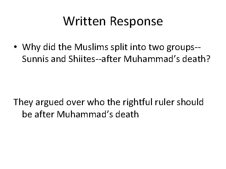 Written Response • Why did the Muslims split into two groups-Sunnis and Shiites--after Muhammad’s