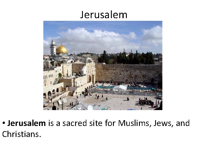 Jerusalem • Jerusalem is a sacred site for Muslims, Jews, and Christians. 