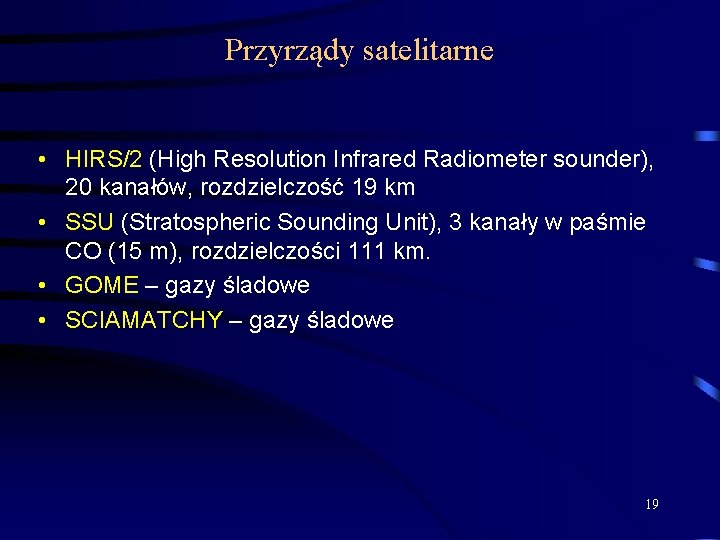 Przyrządy satelitarne • HIRS/2 (High Resolution Infrared Radiometer sounder), 20 kanałów, rozdzielczość 19 km