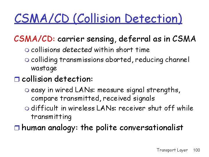 CSMA/CD (Collision Detection) CSMA/CD: carrier sensing, deferral as in CSMA m collisions detected within