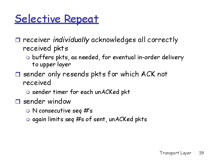 Selective Repeat r receiver individually acknowledges all correctly received pkts m buffers pkts, as