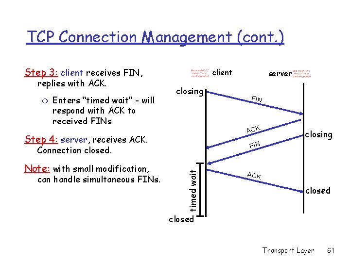 TCP Connection Management (cont. ) Step 3: client receives FIN, replies with ACK. m TCP Connection Management (cont. ) Step 3: client receives FIN, replies with ACK. m
