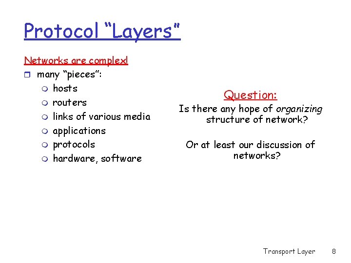 Protocol “Layers” Networks are complex! r many “pieces”: m hosts m routers m links