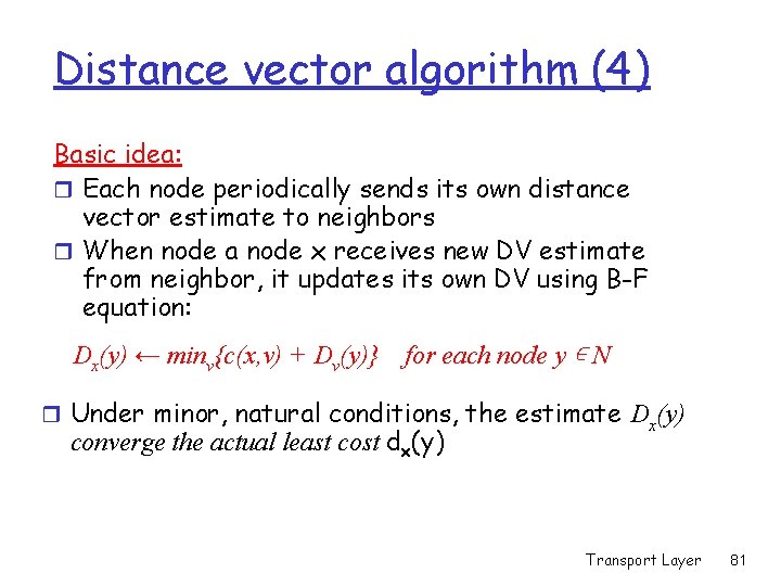 Distance vector algorithm (4) Basic idea: r Each node periodically sends its own distance Distance vector algorithm (4) Basic idea: r Each node periodically sends its own distance