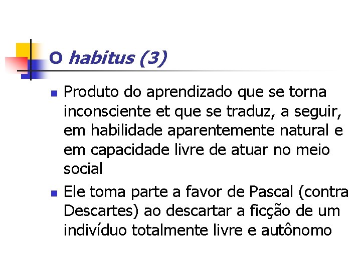 O habitus (3) n n Produto do aprendizado que se torna inconsciente et que