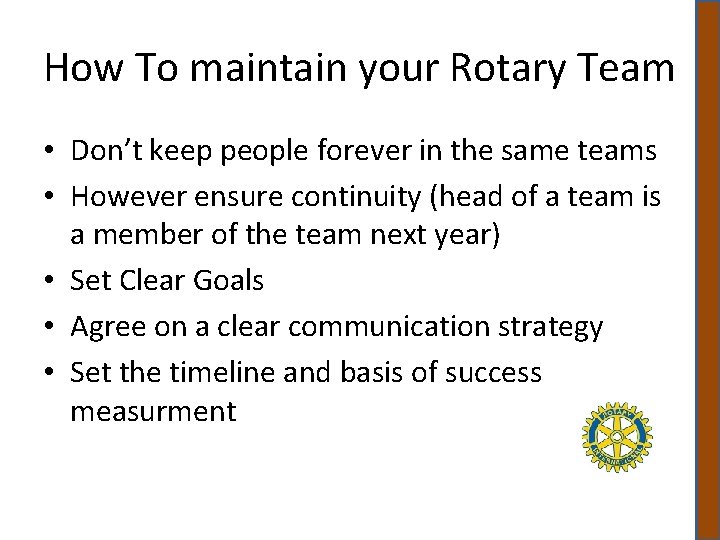 How To maintain your Rotary Team • Don’t keep people forever in the same