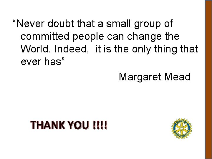 “Never doubt that a small group of committed people can change the World. Indeed,