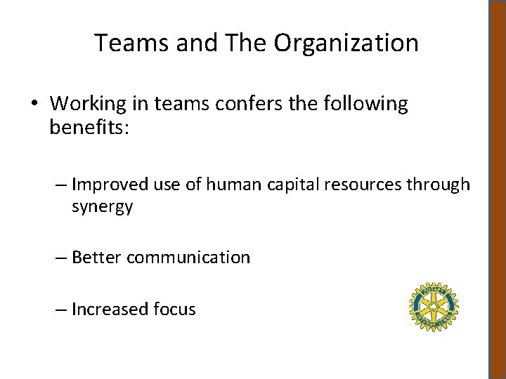 Teams and The Organization • Working in teams confers the following benefits: – Improved