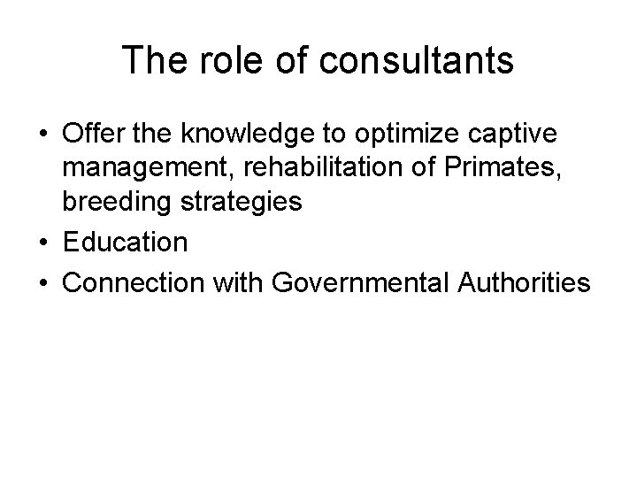 The role of consultants • Offer the knowledge to optimize captive management, rehabilitation of