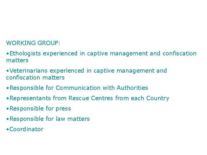 WORKING GROUP: • Ethologists experienced in captive management and confiscation matters • Veterinarians experienced