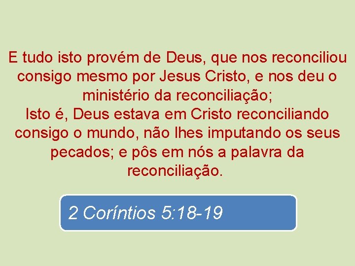 E tudo isto provém de Deus, que nos reconciliou consigo mesmo por Jesus Cristo,