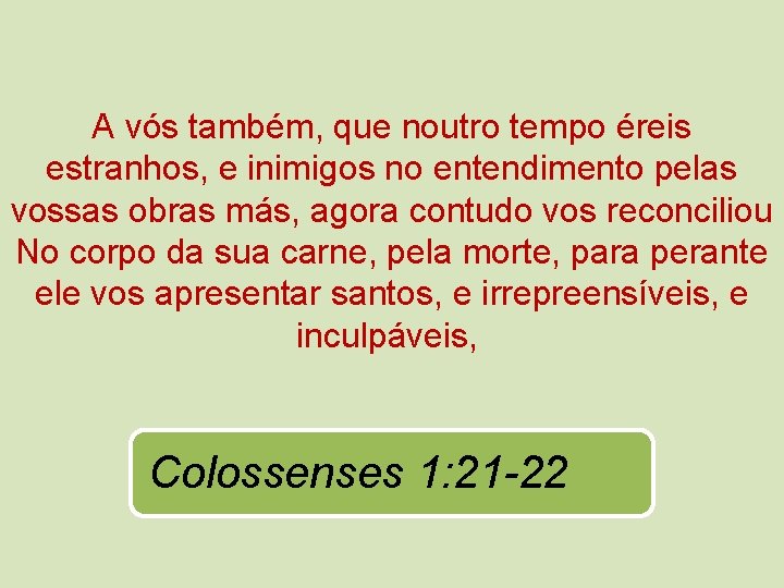 A vós também, que noutro tempo éreis estranhos, e inimigos no entendimento pelas vossas