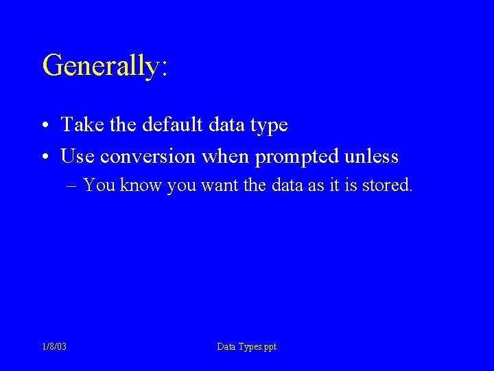 Generally: • Take the default data type • Use conversion when prompted unless –