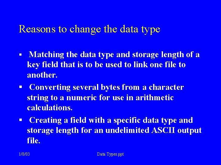 Reasons to change the data type § Matching the data type and storage length