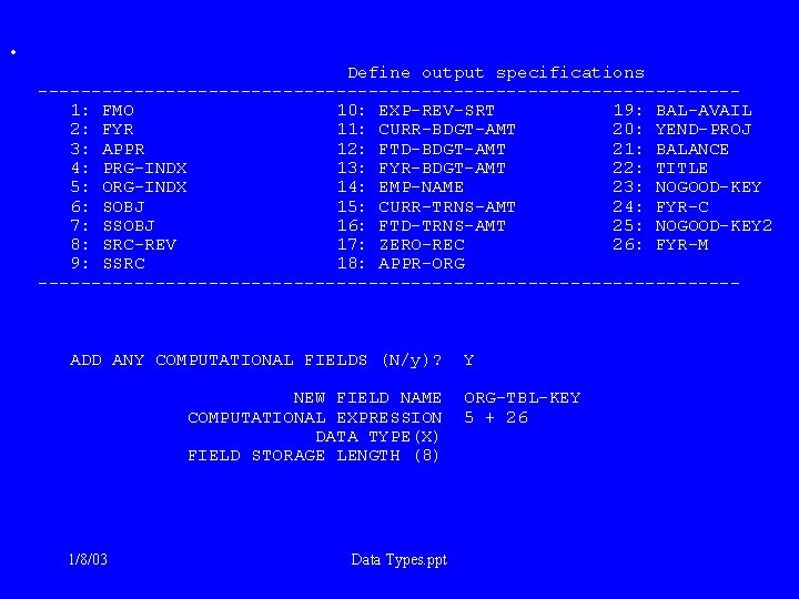  • Define output specifications --------------------------------- 1: FMO 10: EXP-REV-SRT 19: BAL-AVAIL 2: FYR