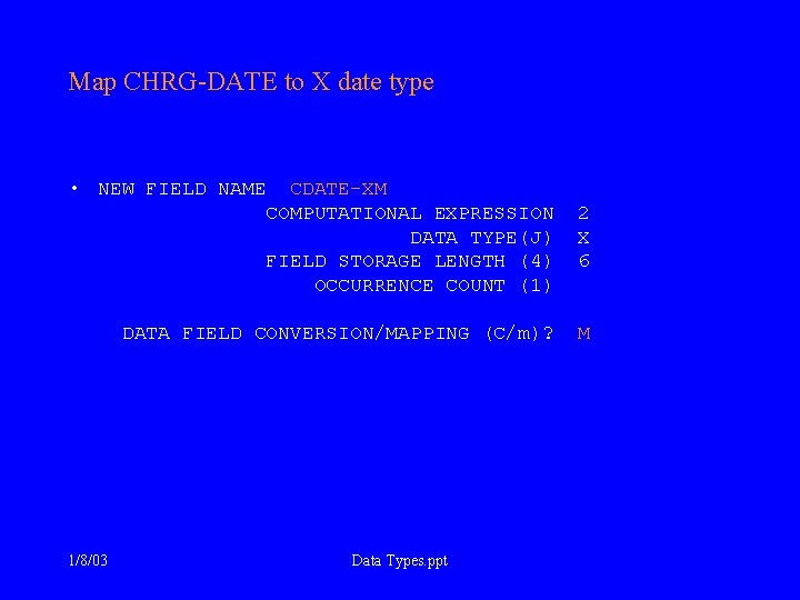 Map CHRG-DATE to X date type • NEW FIELD NAME CDATE-XM COMPUTATIONAL EXPRESSION 2