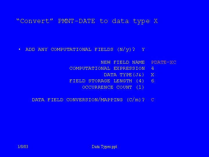 “Convert” PMNT-DATE to data type X • ADD ANY COMPUTATIONAL FIELDS (N/y)? Y NEW