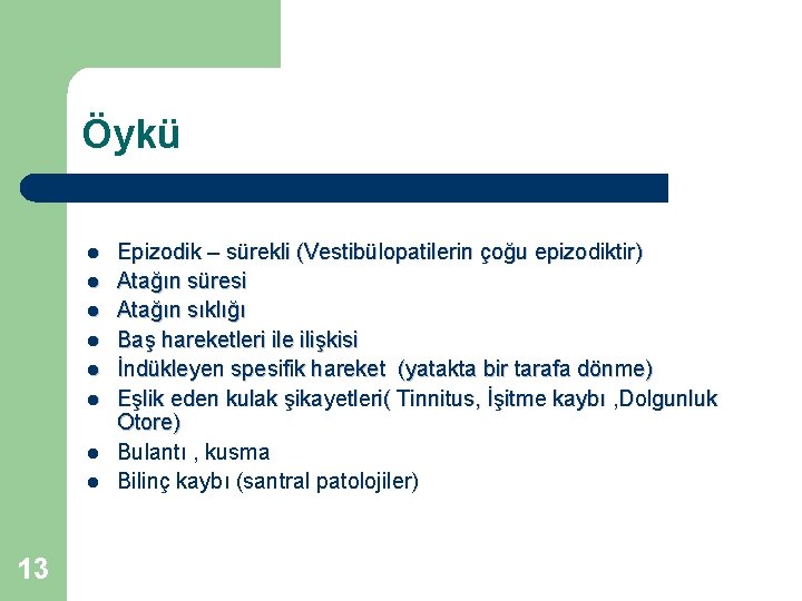 Öykü l l l l 13 Epizodik – sürekli (Vestibülopatilerin çoğu epizodiktir) Atağın süresi