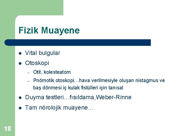 Fizik Muayene 18 l Vital bulgular l Otoskopi – Otit, kolesteatom – Pnömotik otoskopi…hava