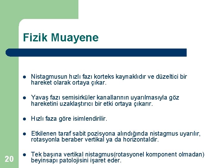 Fizik Muayene 20 l Nistagmusun hızlı fazı korteks kaynaklıdır ve düzeltici bir hareket olarak