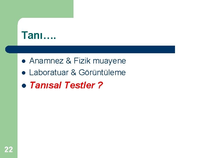 Tanı…. l Anamnez & Fizik muayene Laboratuar & Görüntüleme l Tanısal Testler ? l