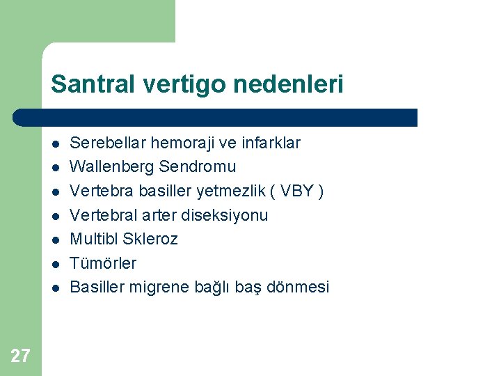 Santral vertigo nedenleri l l l l 27 Serebellar hemoraji ve infarklar Wallenberg Sendromu