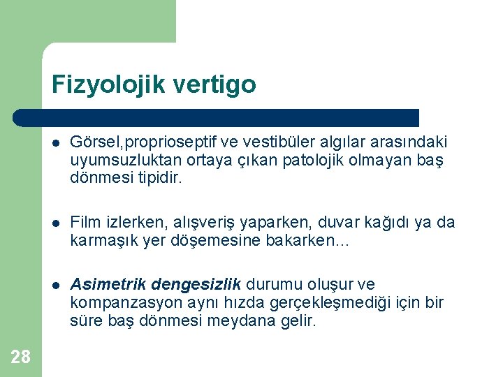 Fizyolojik vertigo 28 l Görsel, proprioseptif ve vestibüler algılar arasındaki uyumsuzluktan ortaya çıkan patolojik