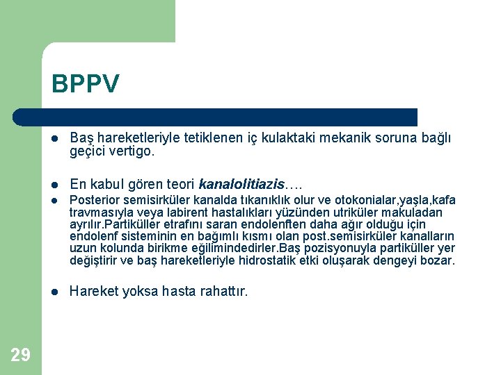 BPPV 29 l Baş hareketleriyle tetiklenen iç kulaktaki mekanik soruna bağlı geçici vertigo. l