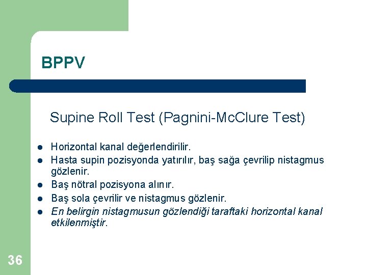 BPPV Supine Roll Test (Pagnini-Mc. Clure Test) l l l 36 Horizontal kanal değerlendirilir.