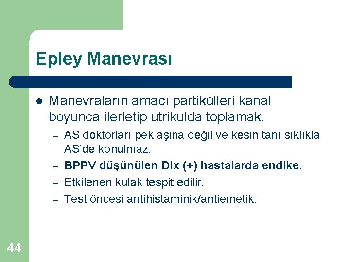 Epley Manevrası l Manevraların amacı partikülleri kanal boyunca ilerletip utrikulda toplamak. – – 44