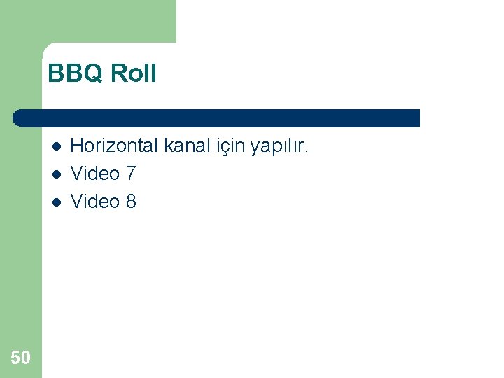 BBQ Roll l 50 Horizontal kanal için yapılır. Video 7 Video 8 