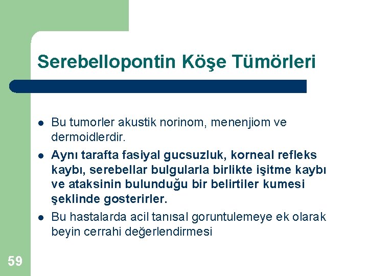 Serebellopontin Köşe Tümörleri l l l 59 Bu tumorler akustik norinom, menenjiom ve dermoidlerdir.