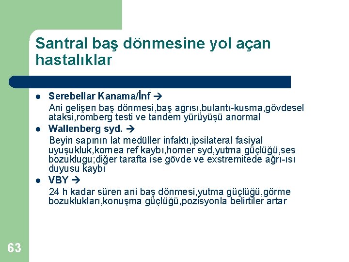 Santral baş dönmesine yol açan hastalıklar Serebellar Kanama/İnf Ani gelişen baş dönmesi, baş ağrısı,