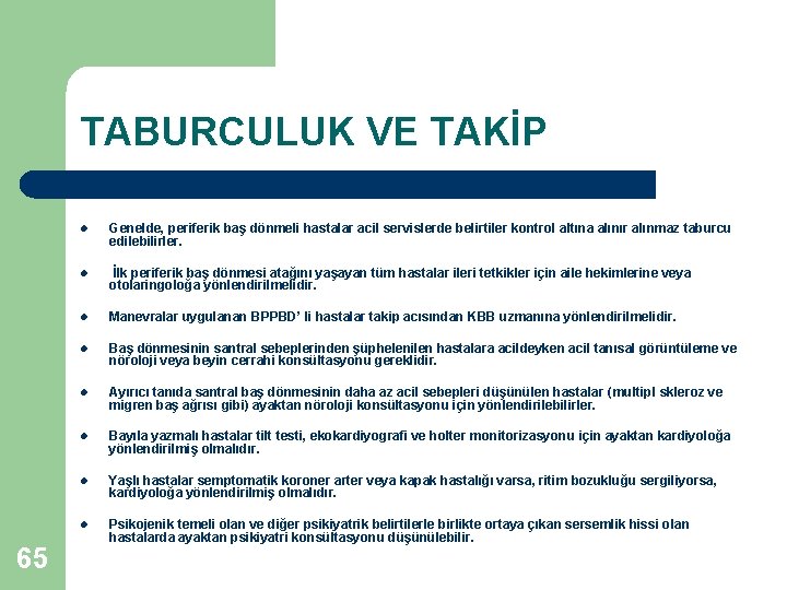 TABURCULUK VE TAKİP 65 l Genelde, periferik baş dönmeli hastalar acil servislerde belirtiler kontrol