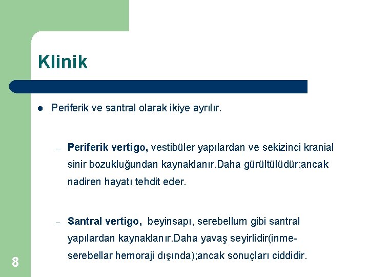 Klinik l Periferik ve santral olarak ikiye ayrılır. – Periferik vertigo, vestibüler yapılardan ve
