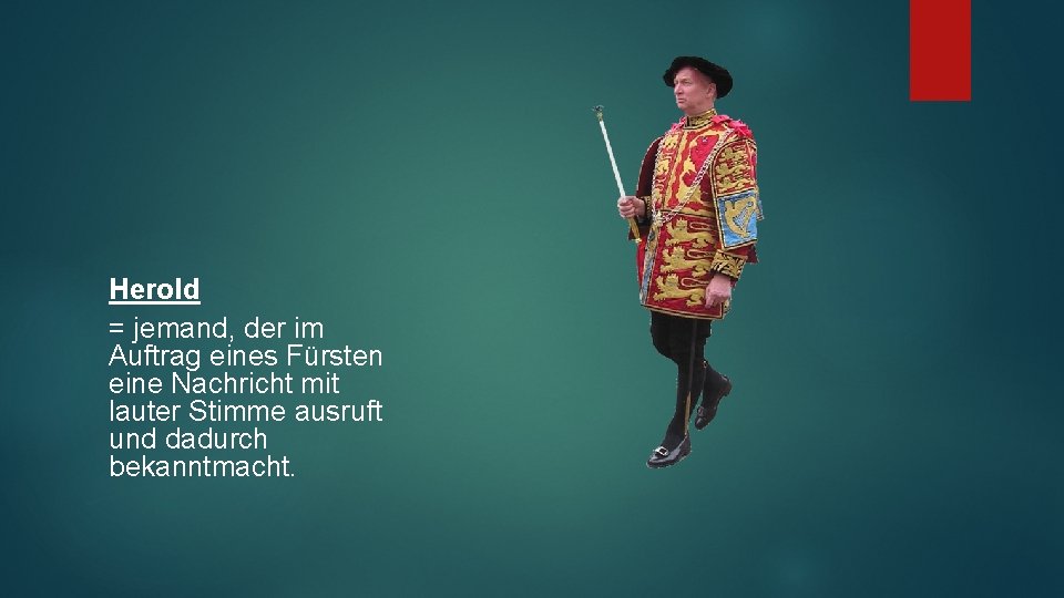 Herold = jemand, der im Auftrag eines Fürsten eine Nachricht mit lauter Stimme ausruft