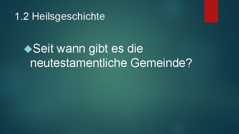 1. 2 Heilsgeschichte Seit wann gibt es die neutestamentliche Gemeinde? 